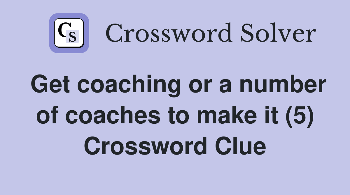Get coaching or a number of coaches to make it (5) Crossword Clue