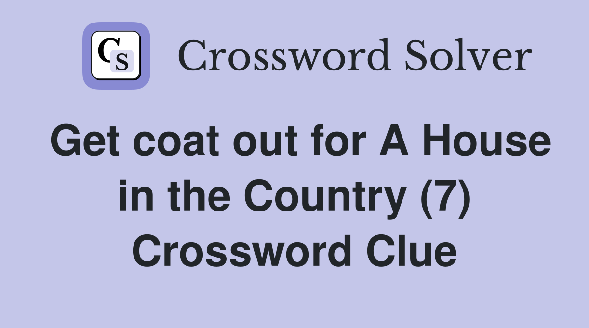 Get coat out for A House in the Country (7) Crossword Clue