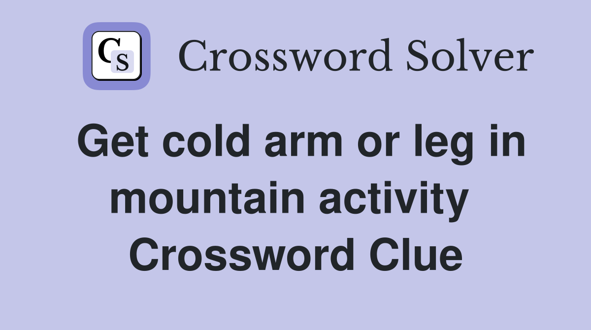 Get cold arm or leg in mountain activity  Crossword Clue