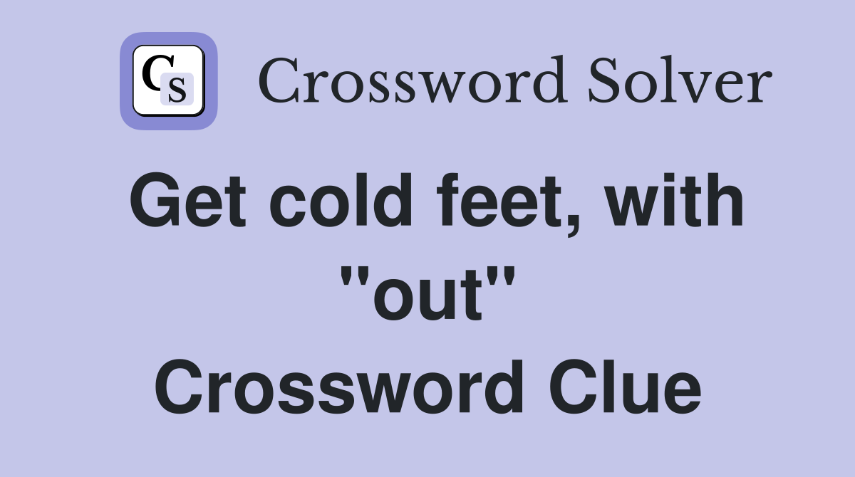 Get cold feet, with "out" Crossword Clue