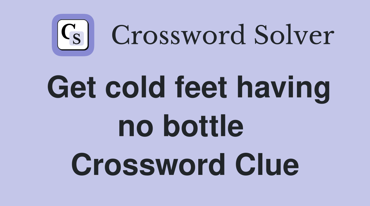 Get cold feet having no bottle  Crossword Clue