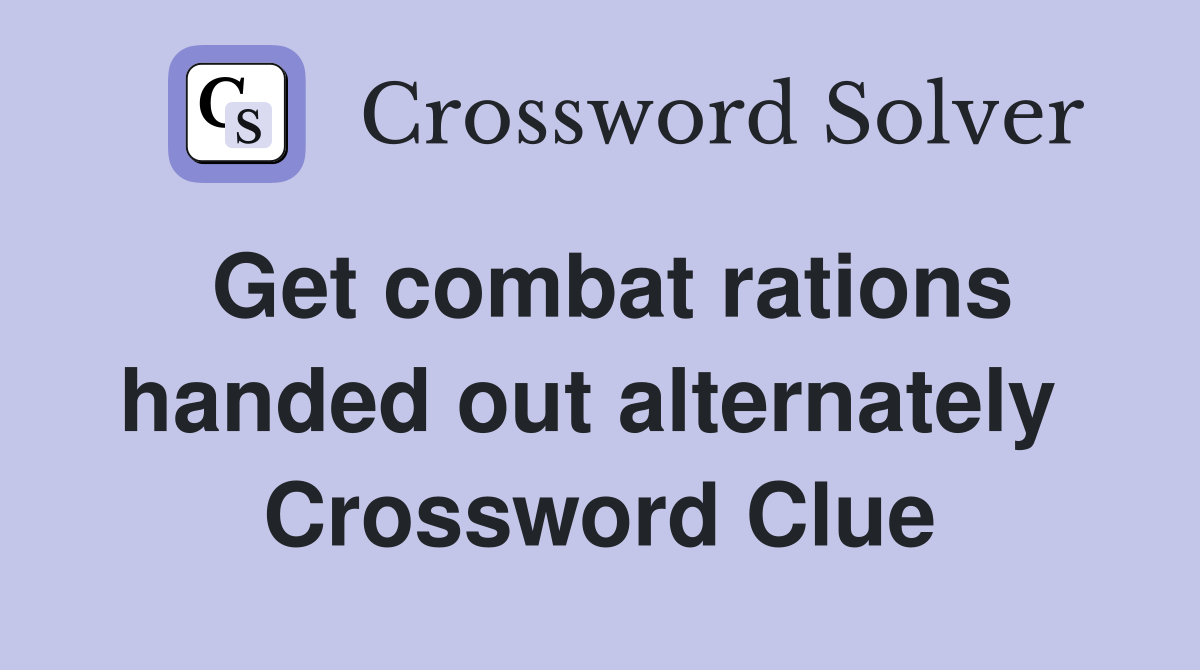 Get combat rations handed out alternately  Crossword Clue