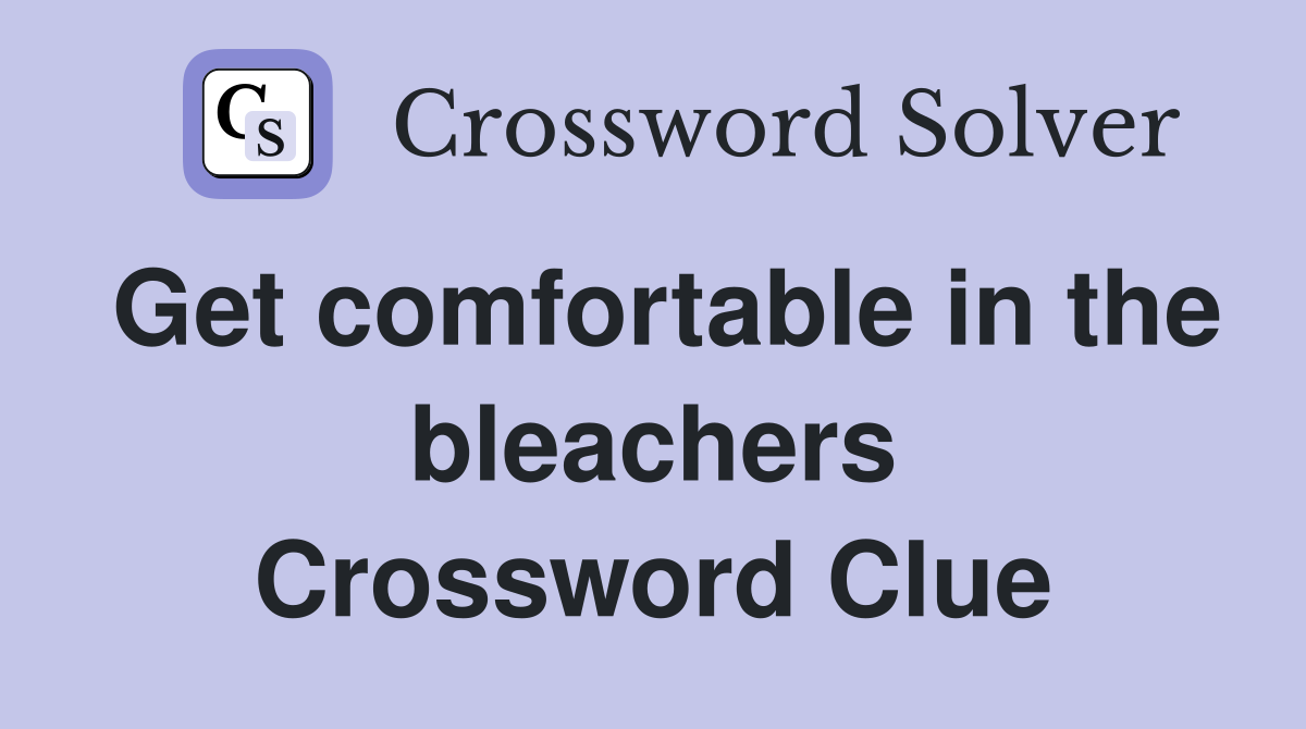 Get comfortable in the bleachers Crossword Clue