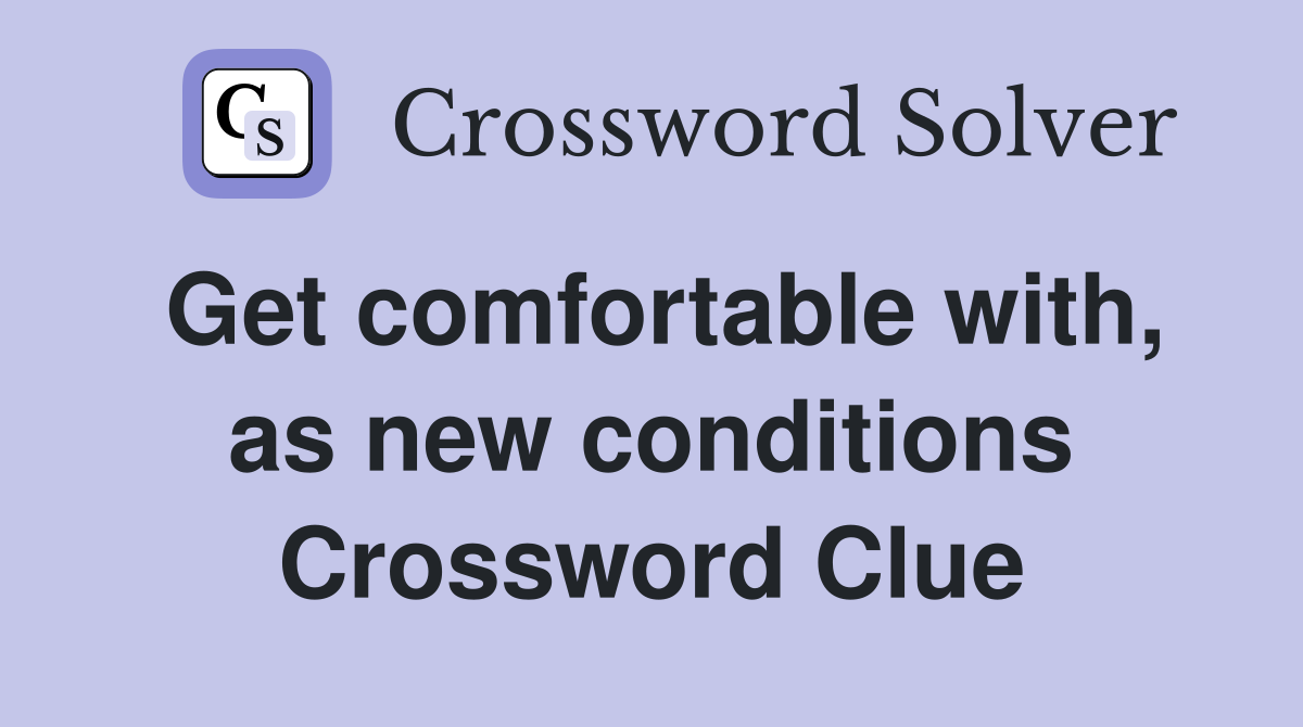 Get comfortable with, as new conditions Crossword Clue