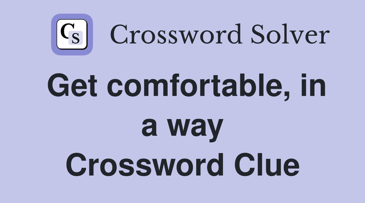 Get comfortable, in a way Crossword Clue