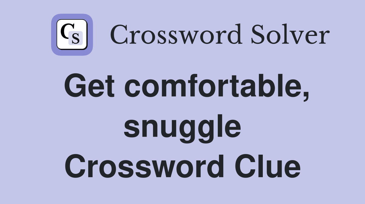 Get comfortable, snuggle Crossword Clue
