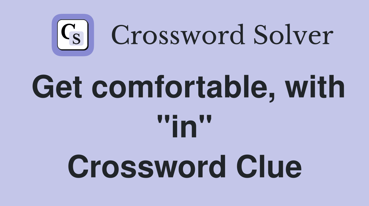 Get comfortable, with "in" Crossword Clue