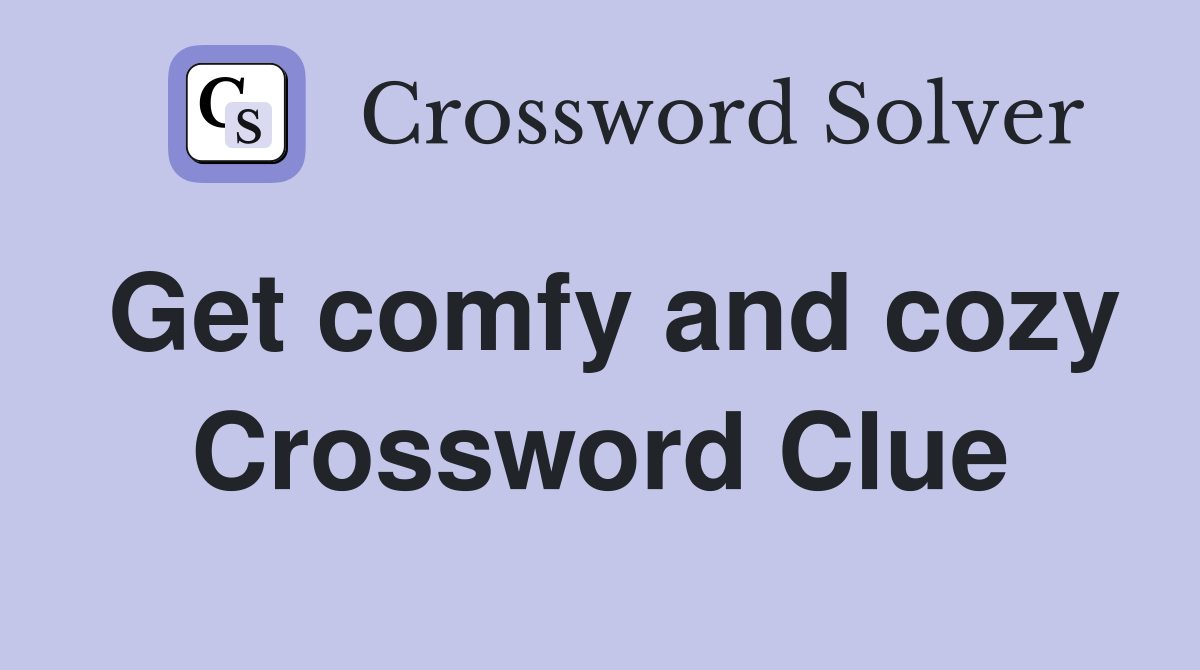 Get comfy and cozy Crossword Clue