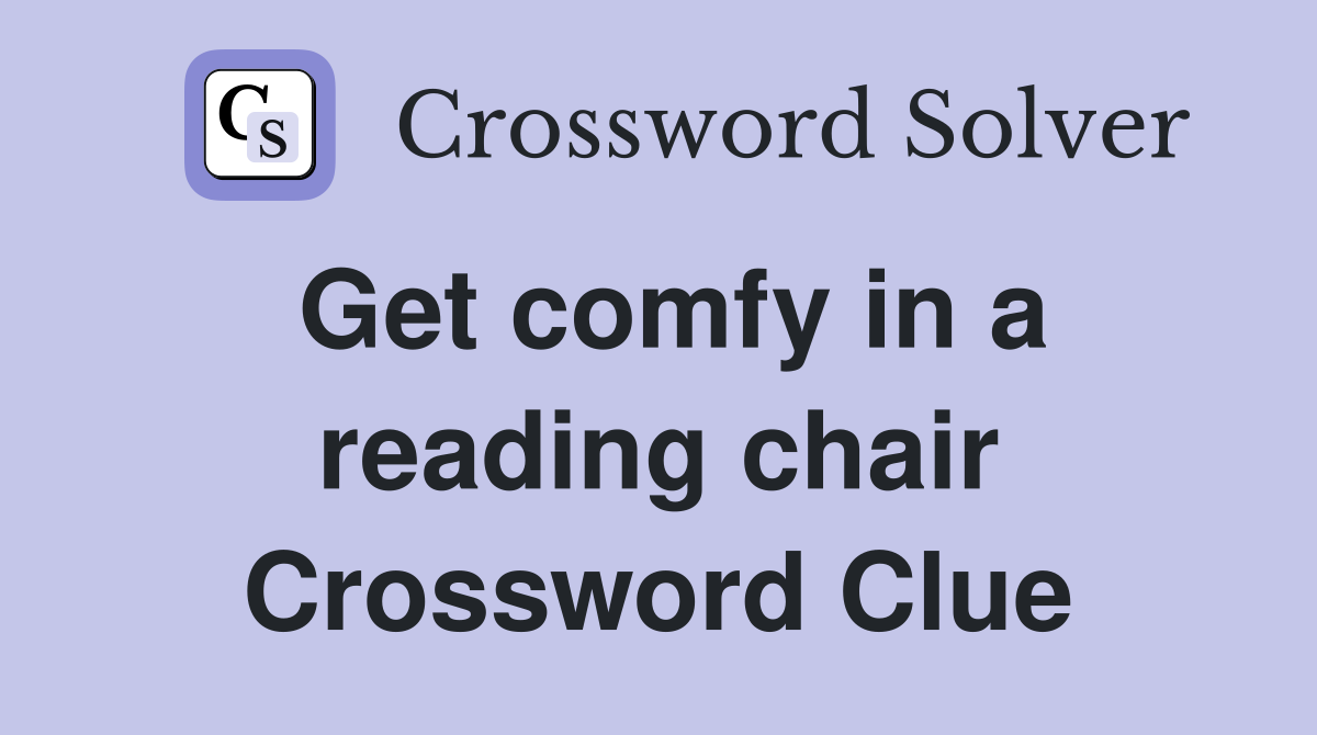 Get comfy in a reading chair Crossword Clue