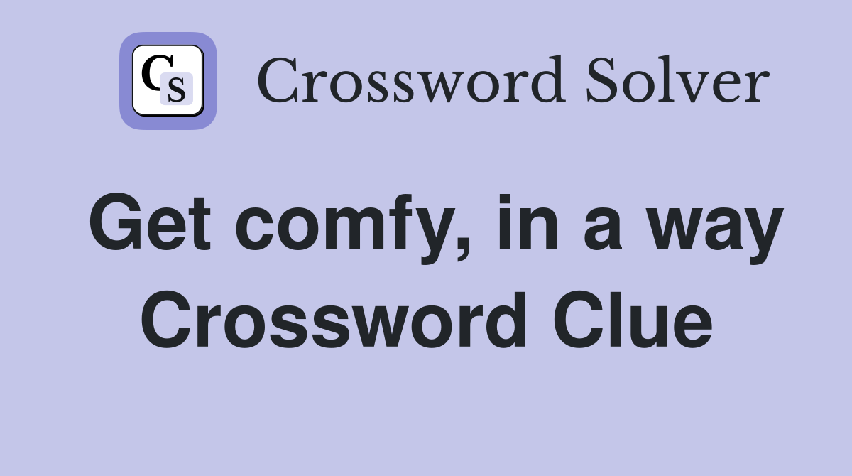 Get comfy, in a way Crossword Clue