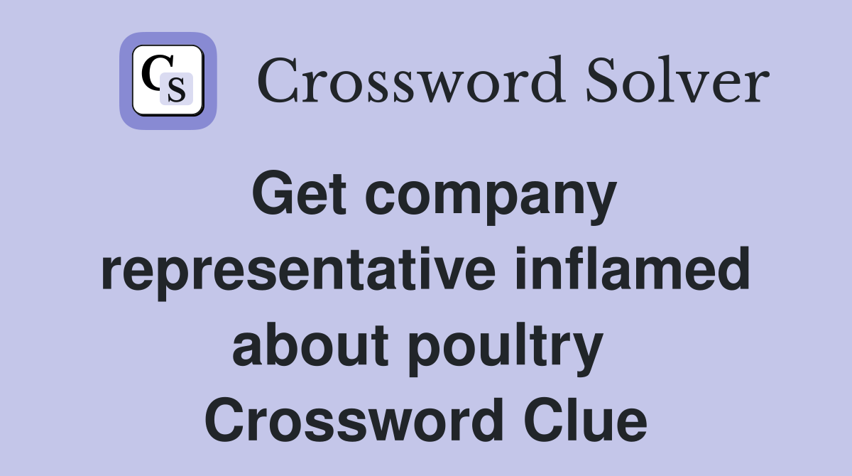 Get company representative inflamed about poultry  Crossword Clue