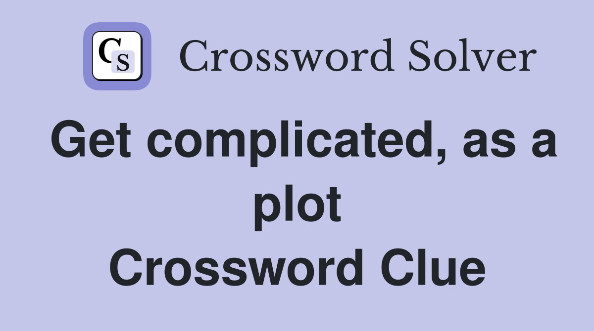 Get complicated, as a plot Crossword Clue