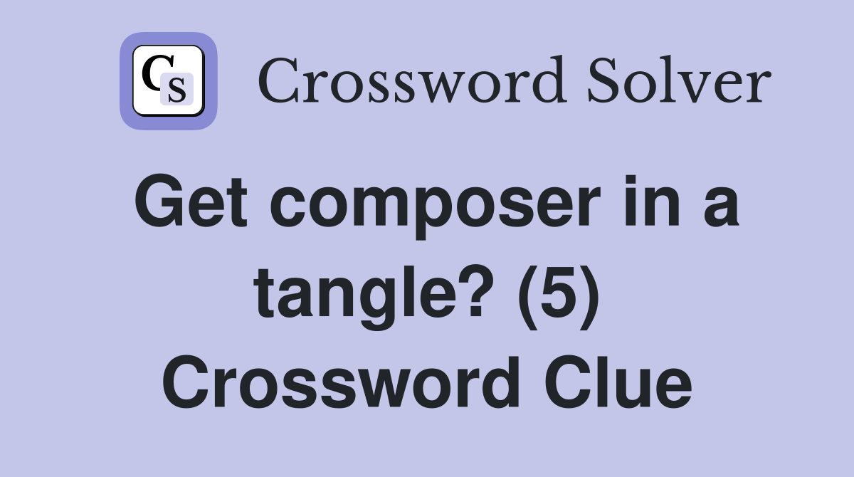 Get composer in a tangle? (5) Crossword Clue