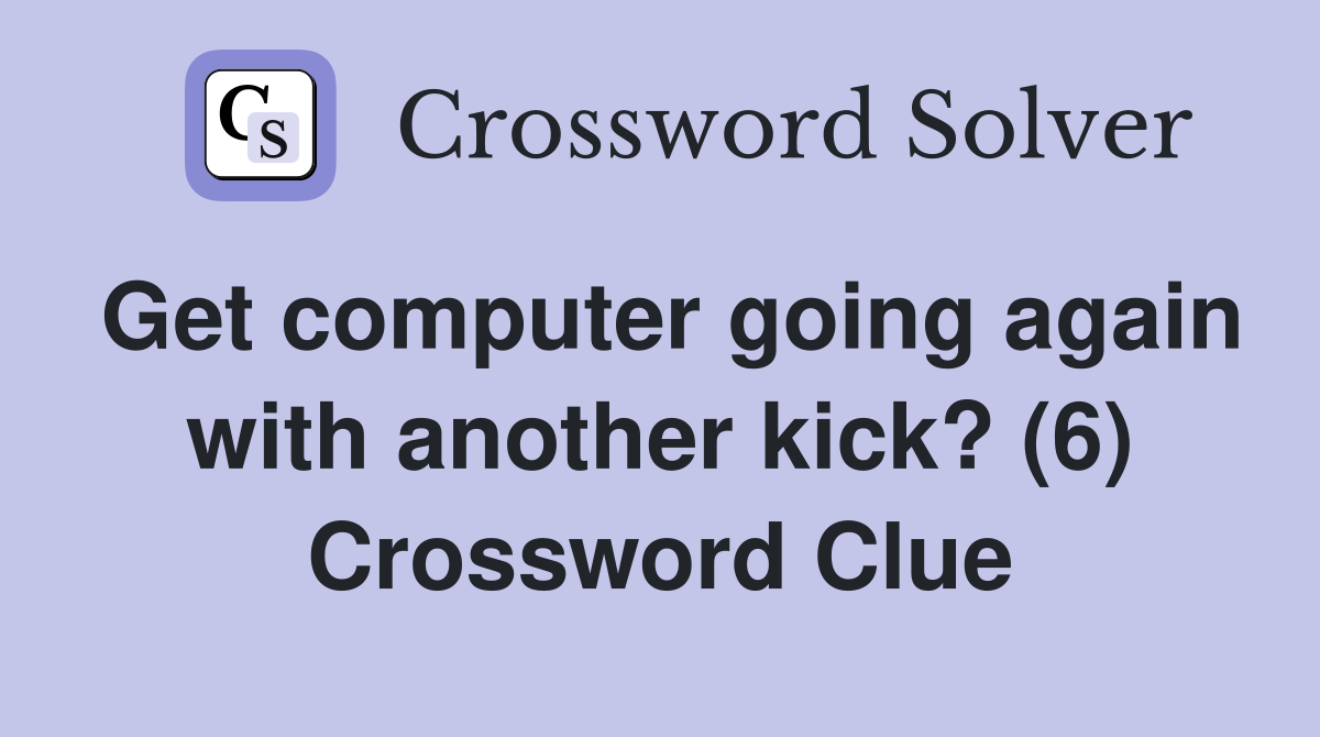 Get computer going again with another kick? (6) Crossword Clue