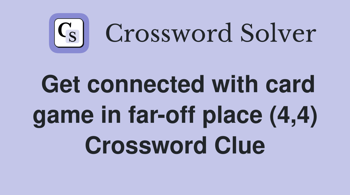 Get connected with card game in far-off place (4,4) Crossword Clue