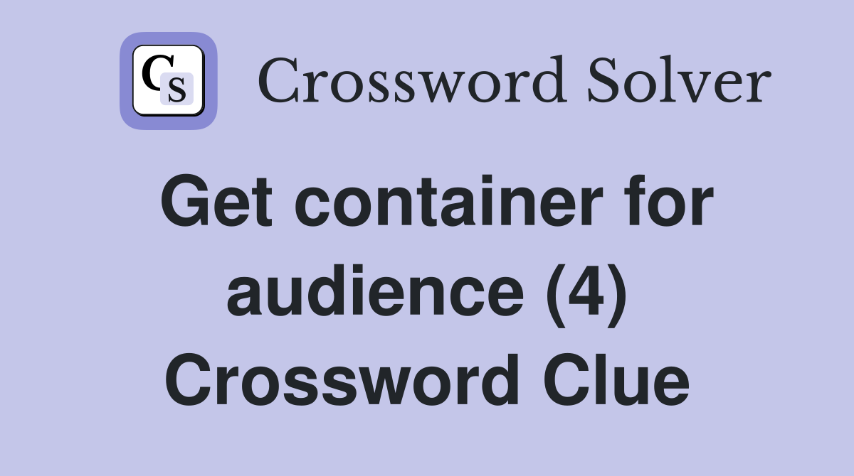 Get container for audience (4) Crossword Clue