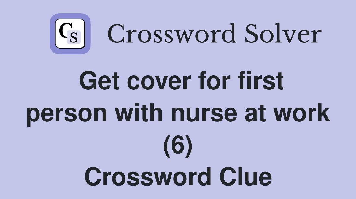 Get cover for first person with nurse at work (6) Crossword Clue