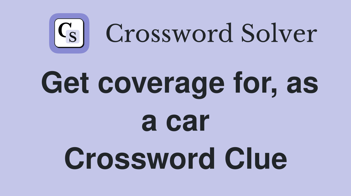 Get coverage for, as a car Crossword Clue