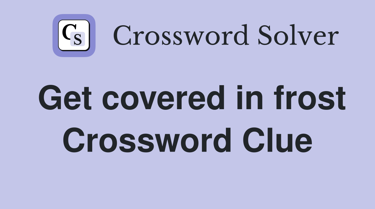 Get covered in frost Crossword Clue