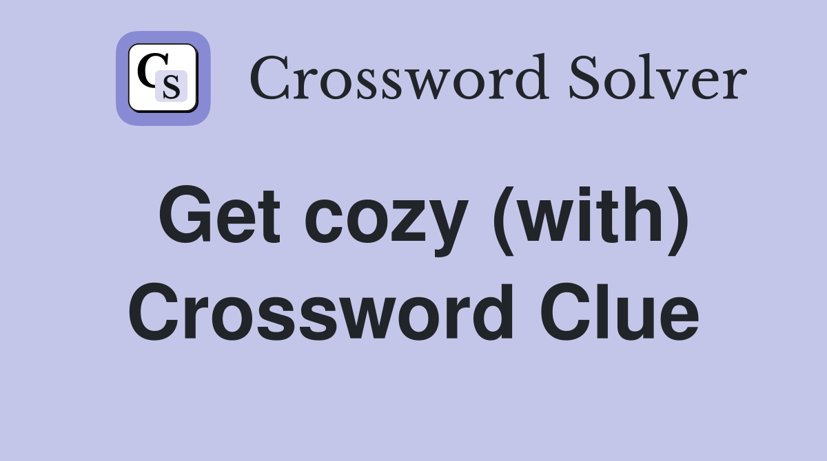 Get cozy (with) Crossword Clue