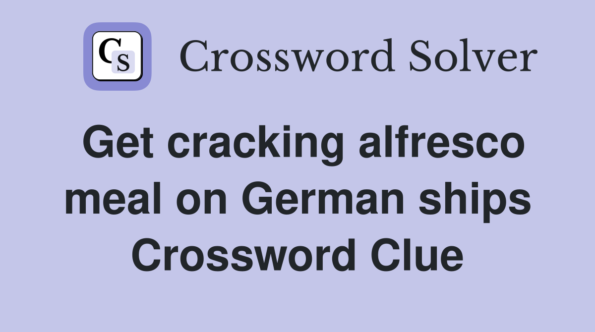 Get cracking alfresco meal on German ships Crossword Clue