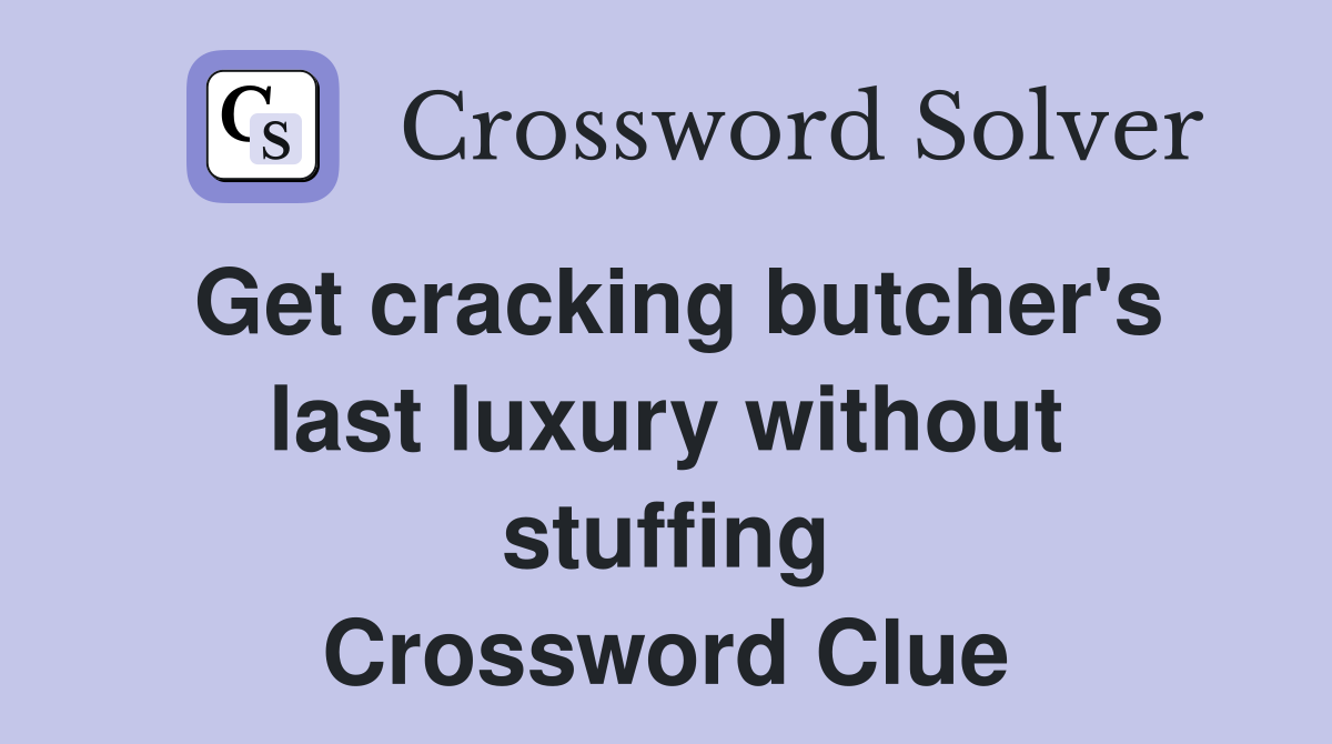 Get cracking butcher's last luxury without stuffing Crossword Clue
