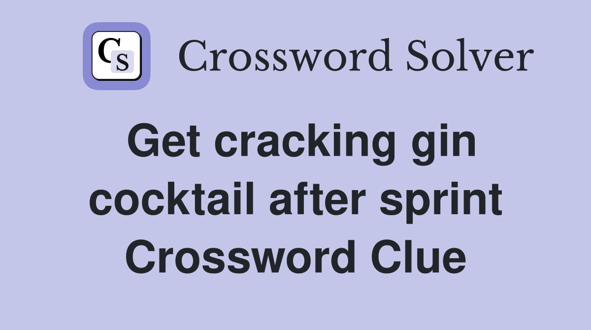 Get cracking gin cocktail after sprint Crossword Clue