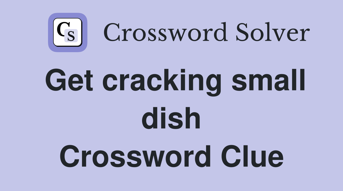 Get cracking small dish Crossword Clue