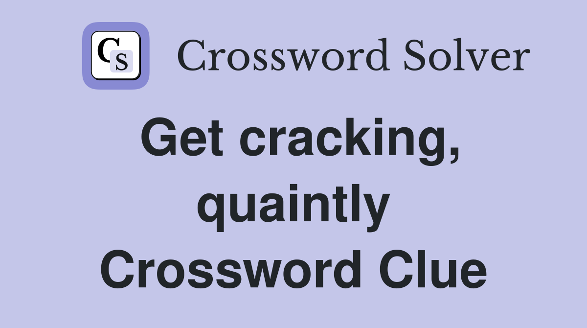 Get cracking, quaintly Crossword Clue
