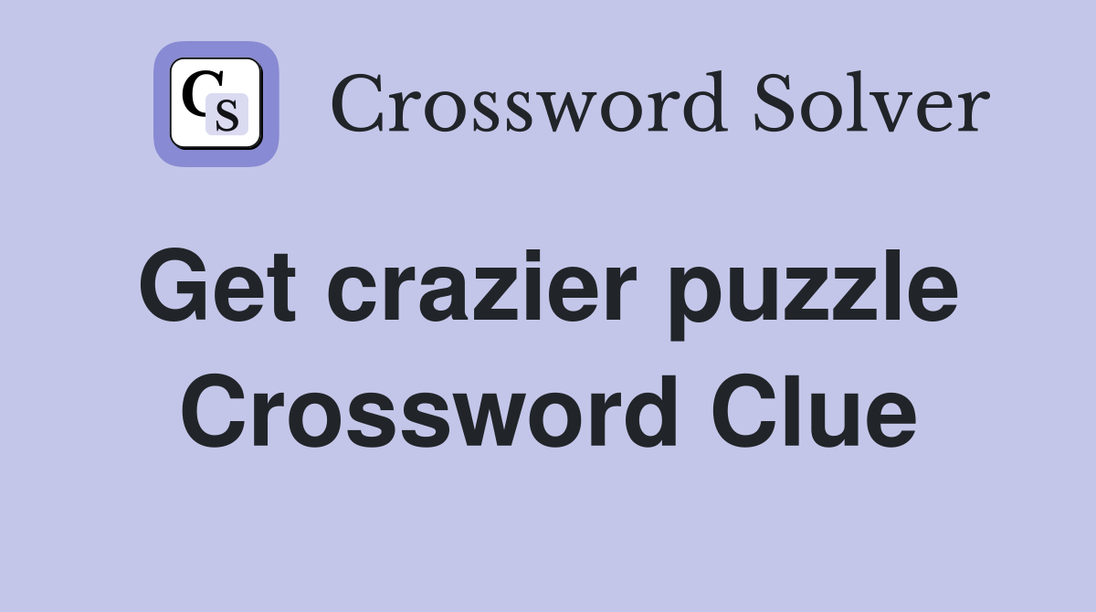 Get crazier puzzle  Crossword Clue
