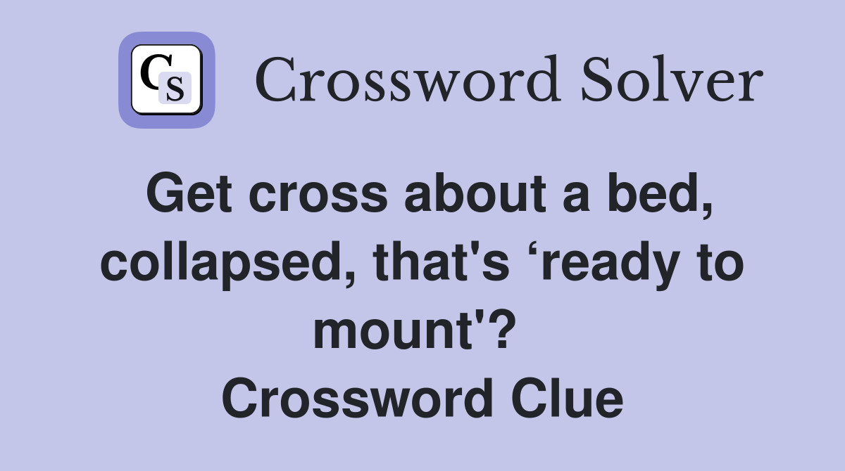 Get cross about a bed, collapsed, that's ‘ready to mount'?  Crossword Clue
