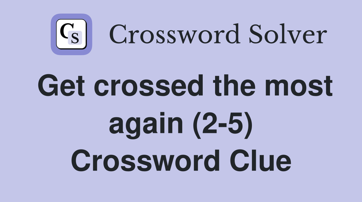 Get crossed the most again (2-5) Crossword Clue