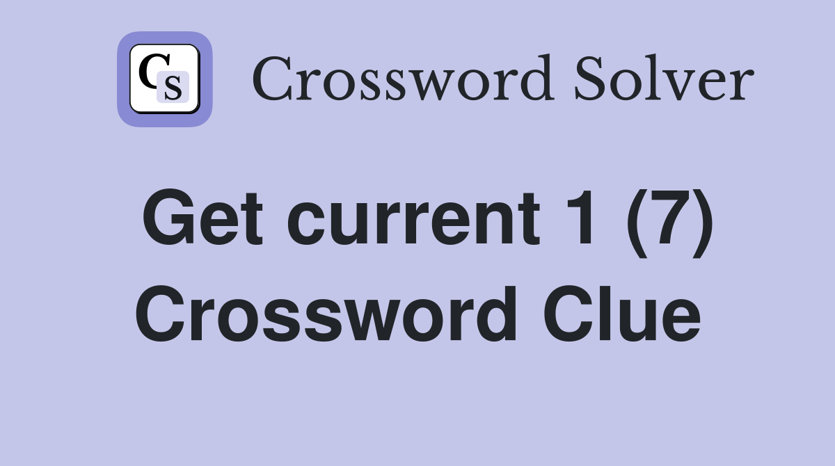Get current 1 (7) Crossword Clue