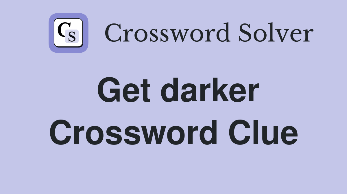 Get darker Crossword Clue