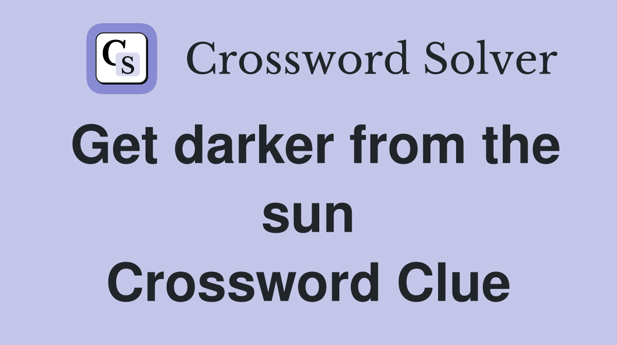 Get darker from the sun Crossword Clue