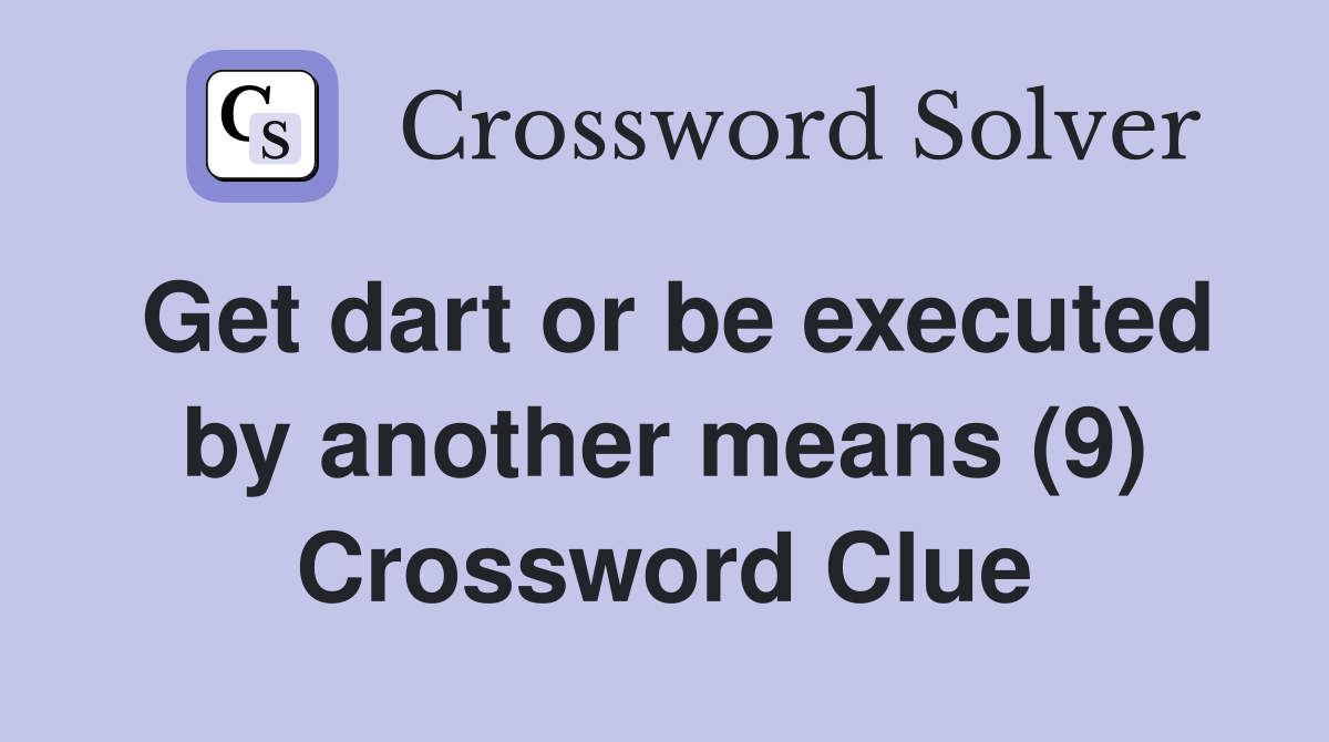 Get dart or be executed by another means (9) Crossword Clue