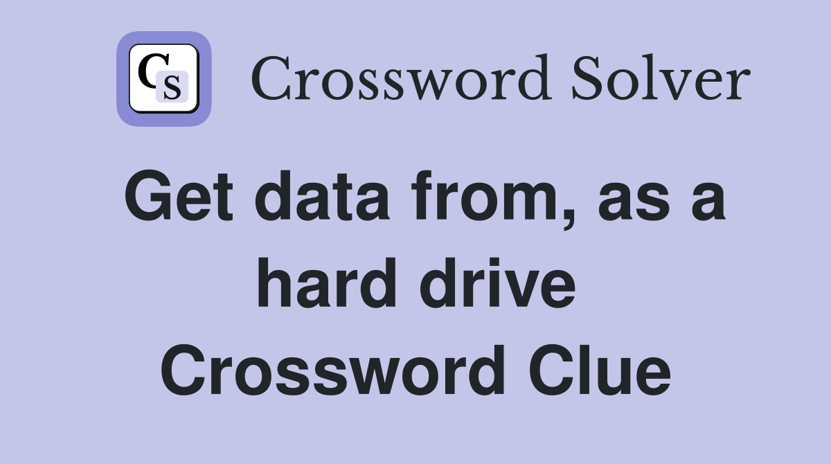 Get data from, as a hard drive Crossword Clue