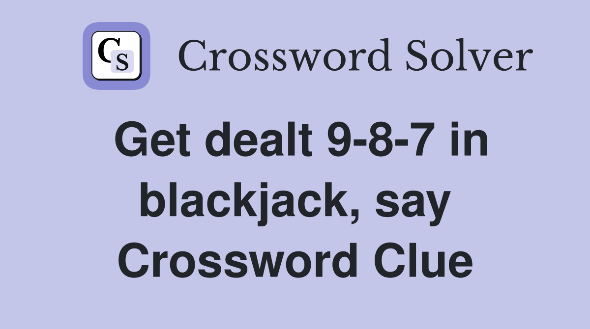 Get dealt 9-8-7 in blackjack, say Crossword Clue