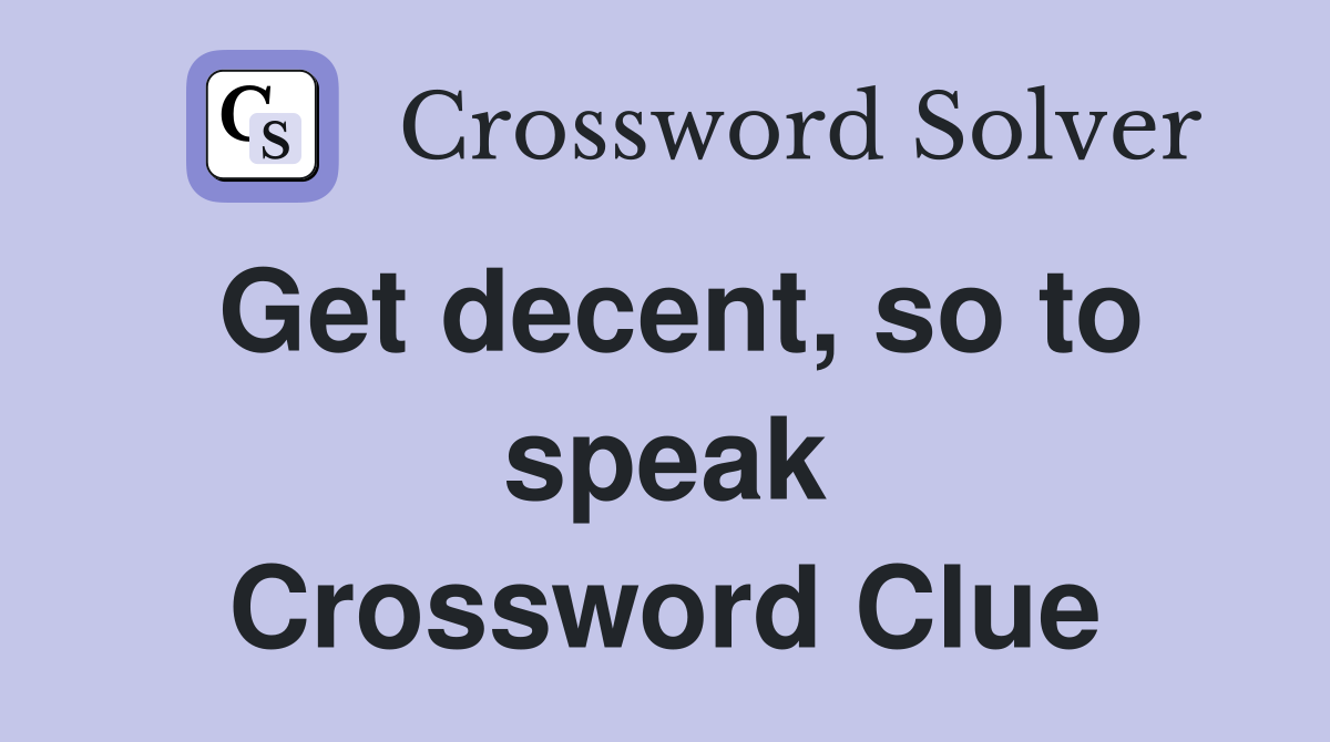 Get decent, so to speak Crossword Clue