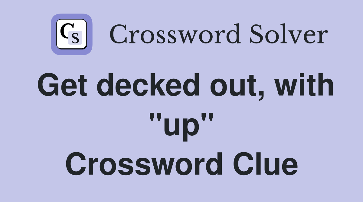Get decked out, with "up" Crossword Clue