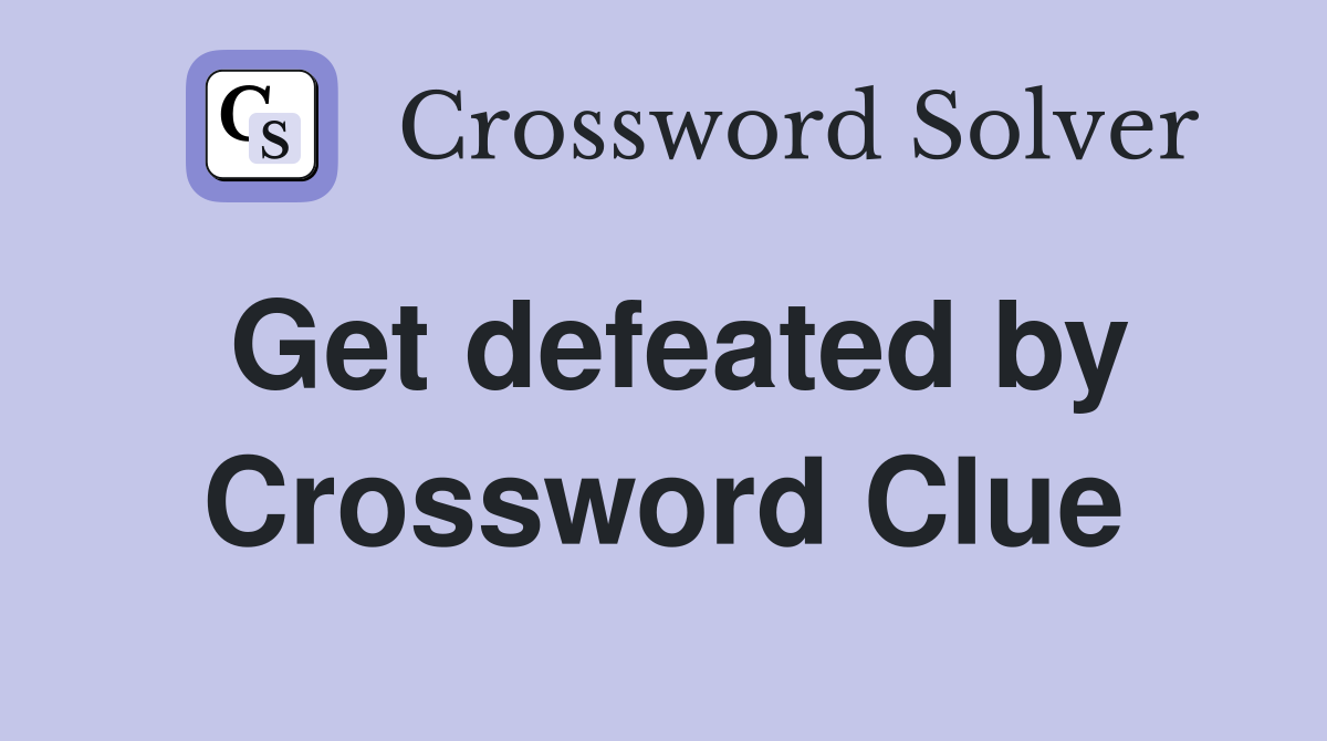 Get defeated by Crossword Clue