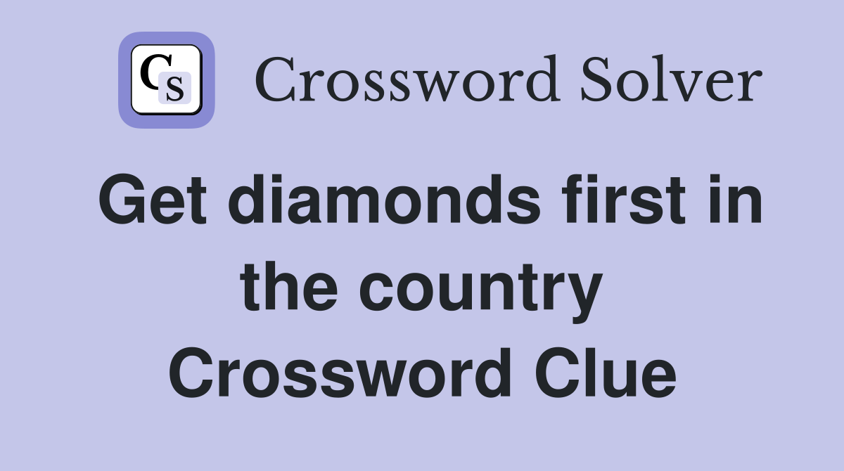 Get diamonds first in the country Crossword Clue