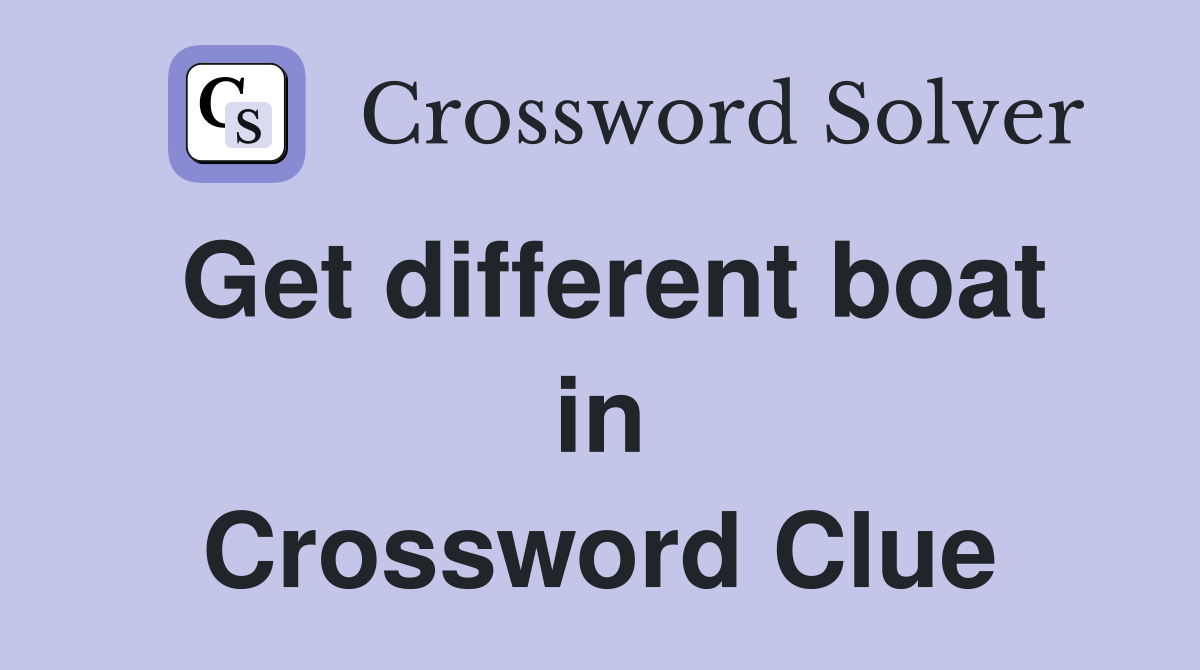 Get different boat in Crossword Clue