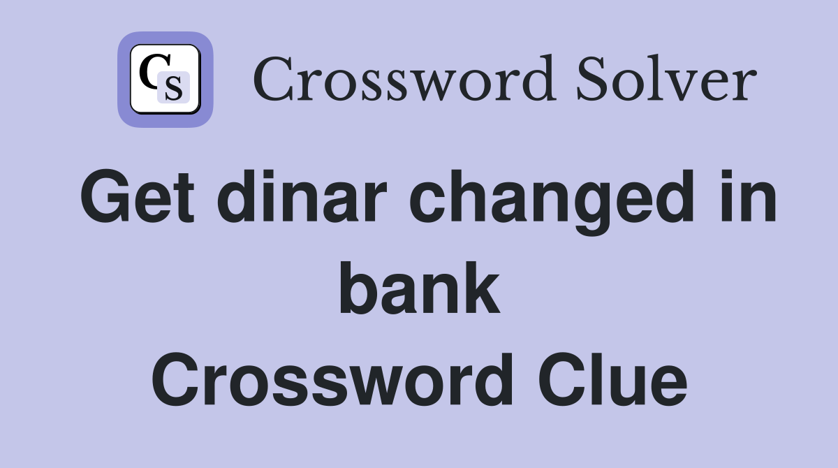 Get dinar changed in bank Crossword Clue