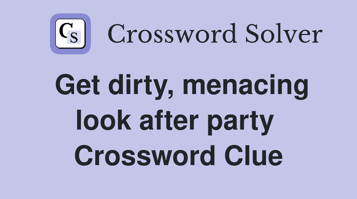 Get dirty, menacing look after party  Crossword Clue