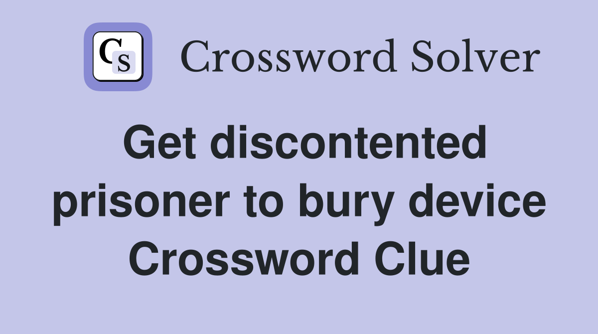 Get discontented prisoner to bury device Crossword Clue