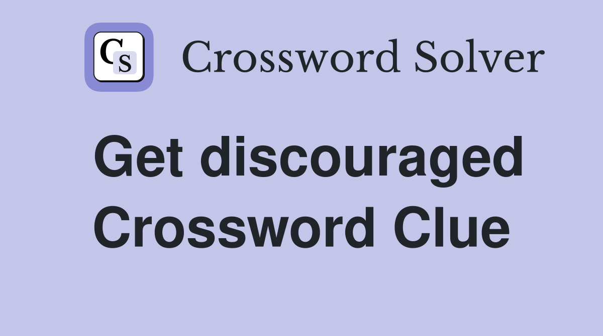 Get discouraged Crossword Clue
