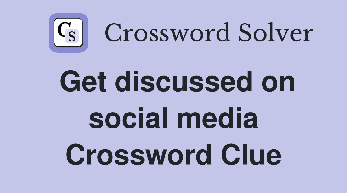 Get discussed on social media Crossword Clue