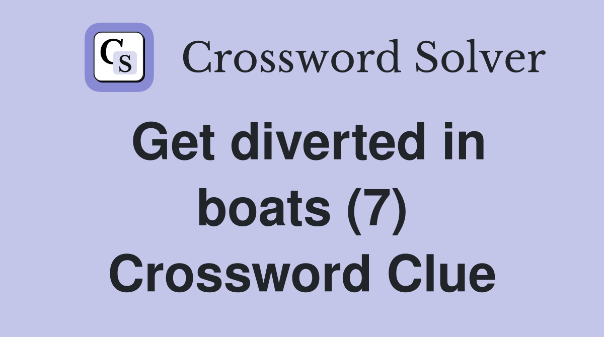 Get diverted in boats (7) Crossword Clue