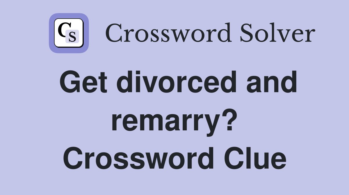 Get divorced and remarry? Crossword Clue